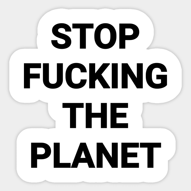 Stop Fvcking The Planet Sticker by Riel